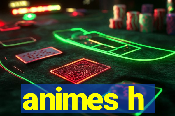animes h
